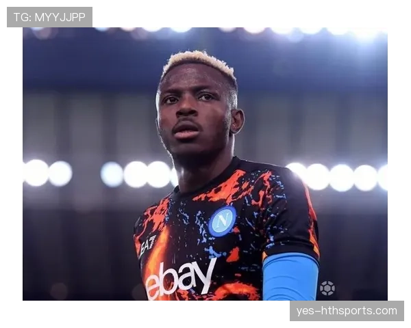 奥斯梅恩巅峰赛季的进球效率与进攻参与机制解析